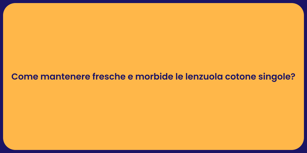 Come mantenere fresche e morbide le lenzuola cotone singole?