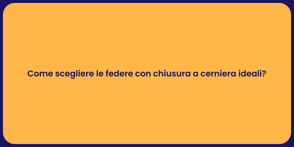 Come scegliere le federe con chiusura a cerniera ideali?