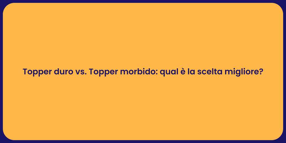 Topper duro vs. Topper morbido: qual è la scelta migliore?