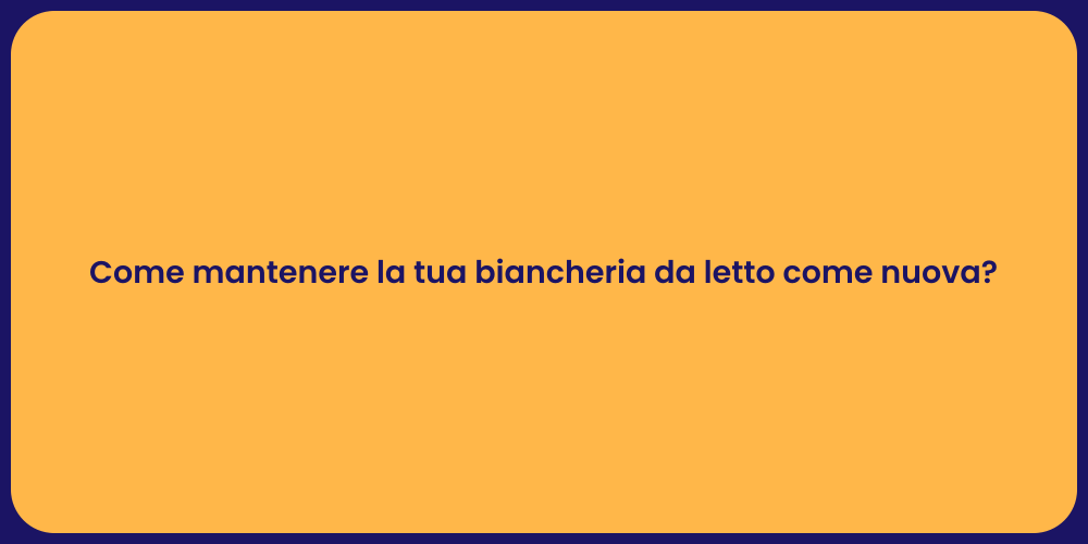 Come mantenere la tua biancheria da letto come nuova?