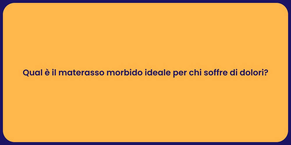 Qual è il materasso morbido ideale per chi soffre di dolori?