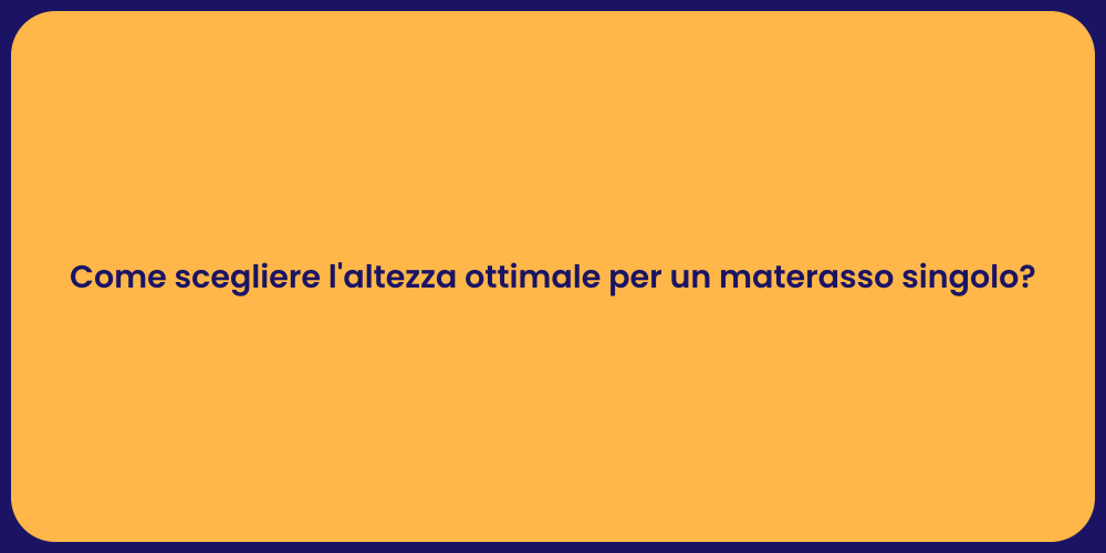 Come scegliere l'altezza ottimale per un materasso singolo?