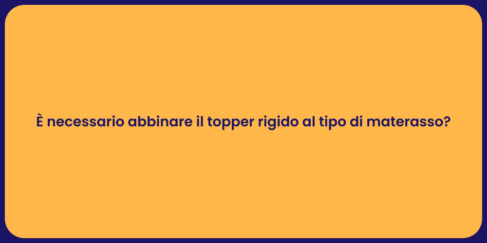 È necessario abbinare il topper rigido al tipo di materasso?