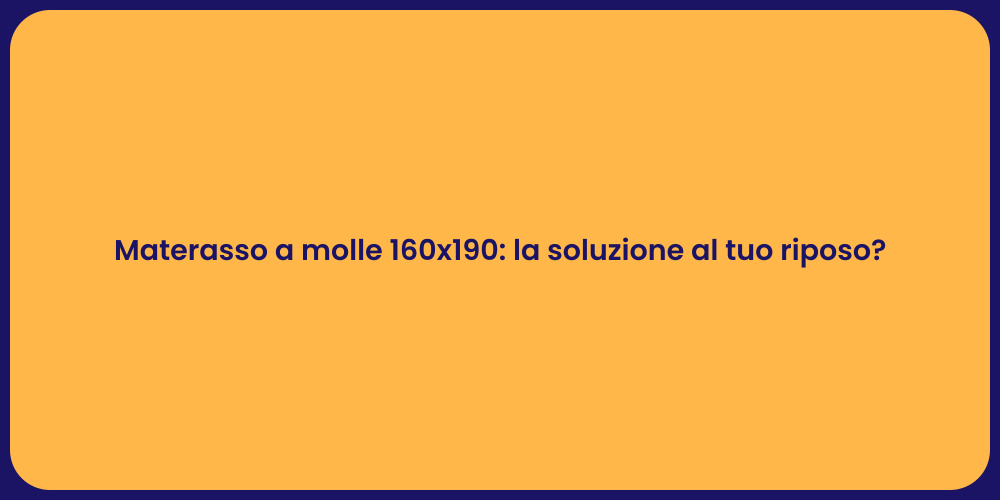 Materasso a molle 160x190: la soluzione al tuo riposo?