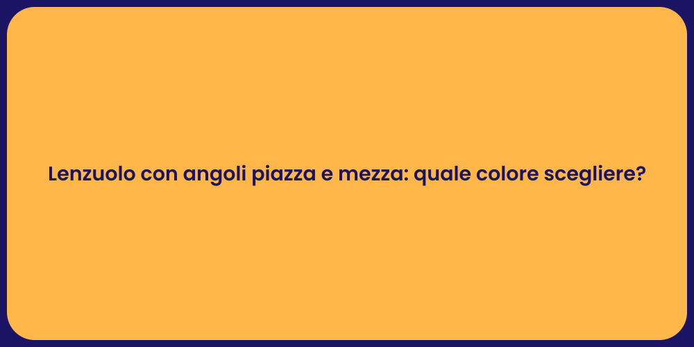 Lenzuolo con angoli piazza e mezza: quale colore scegliere?