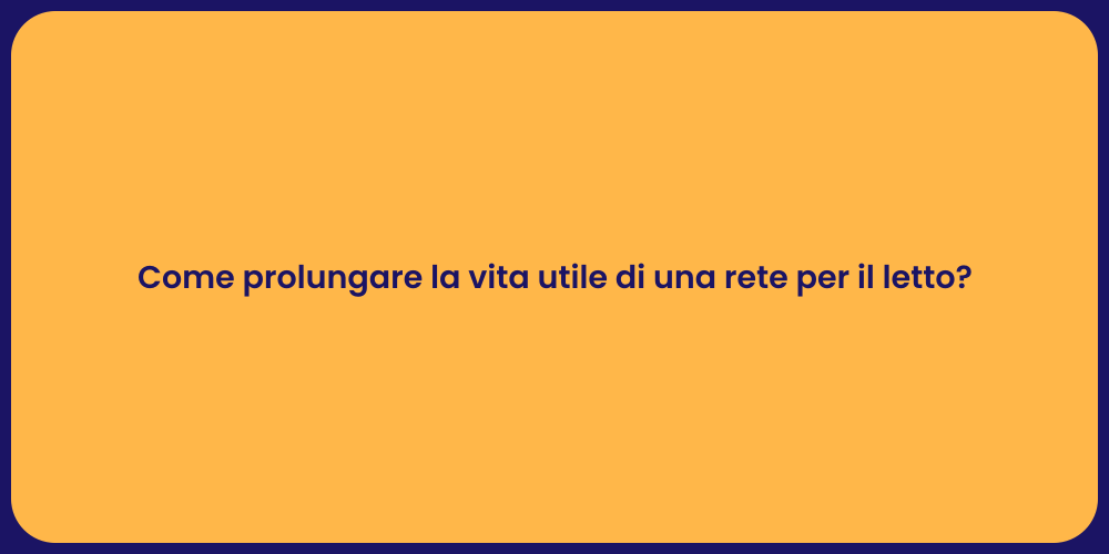 Come prolungare la vita utile di una rete per il letto?