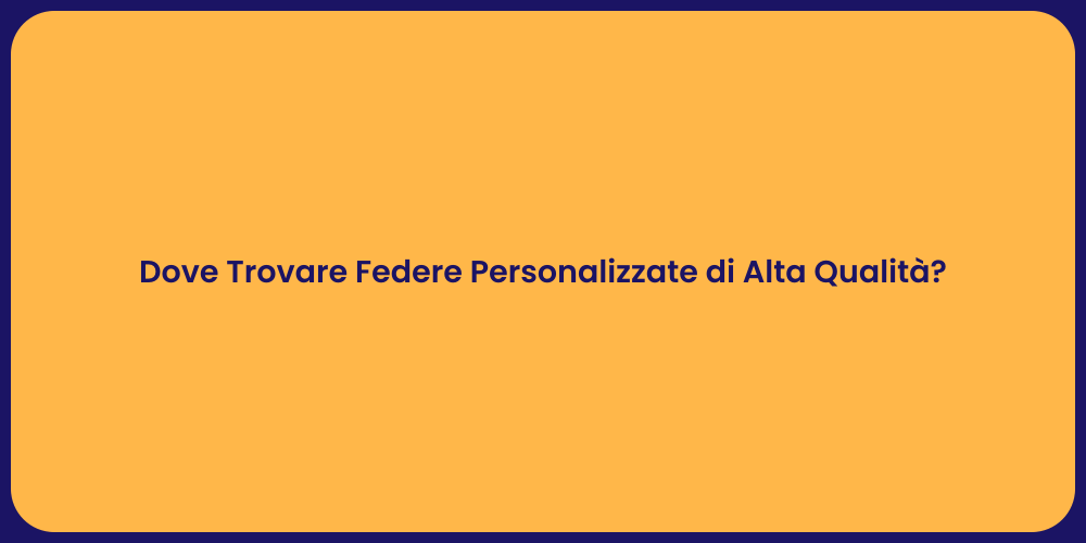 Dove Trovare Federe Personalizzate di Alta Qualità?