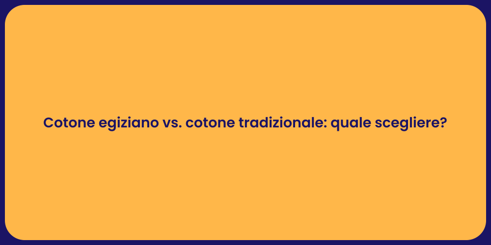 Cotone egiziano vs. cotone tradizionale: quale scegliere?