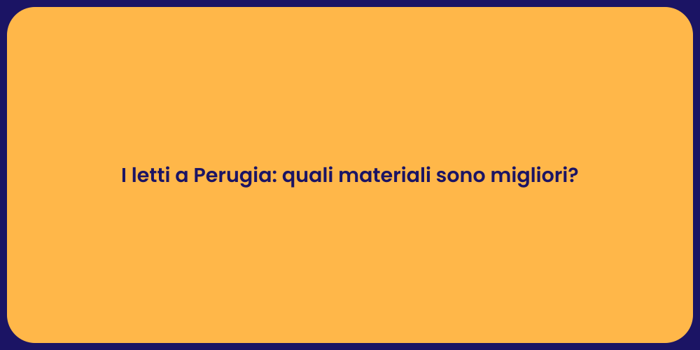 I letti a Perugia: quali materiali sono migliori?