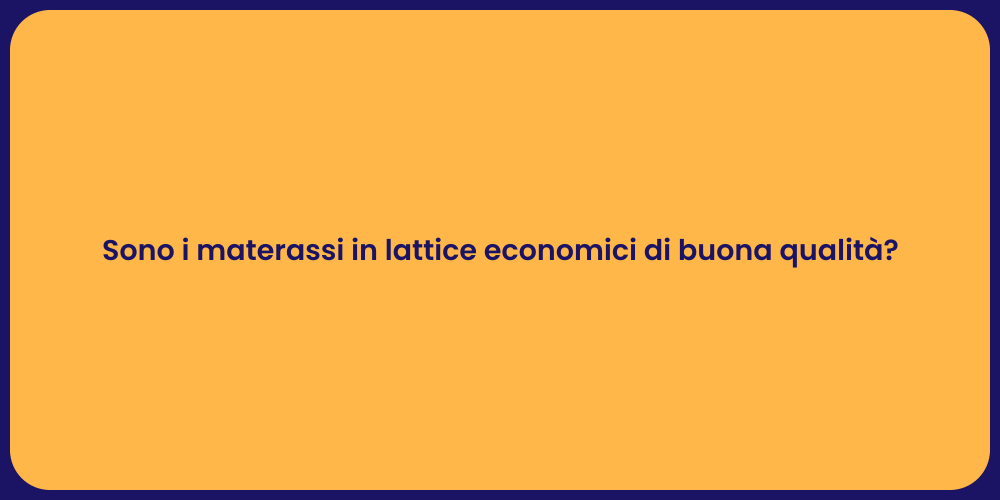 Sono i materassi in lattice economici di buona qualità?