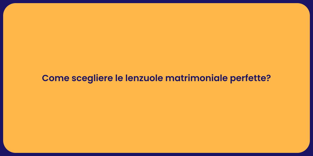 Come scegliere le lenzuole matrimoniale perfette?