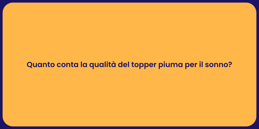 Quanto conta la qualità del topper piuma per il sonno?