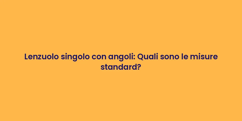Lenzuolo singolo con angoli: Quali sono le misure standard?