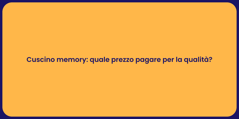 Cuscino memory: quale prezzo pagare per la qualità?