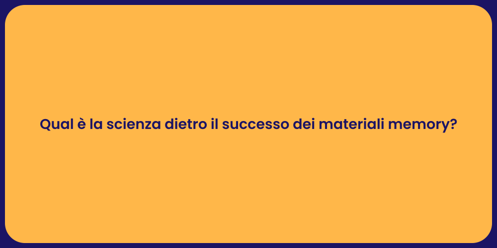 Qual è la scienza dietro il successo dei materiali memory?