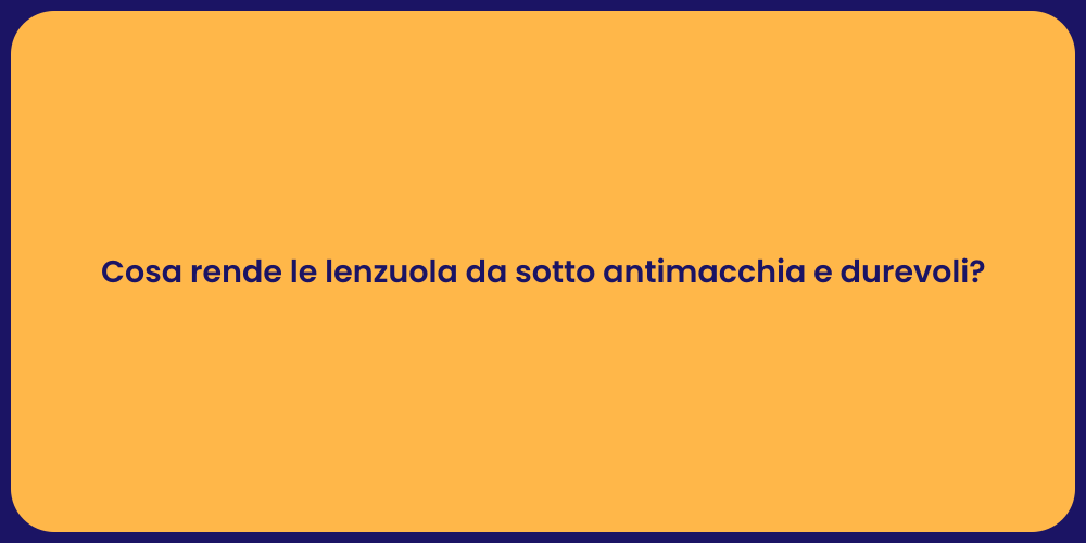Cosa rende le lenzuola da sotto antimacchia e durevoli?