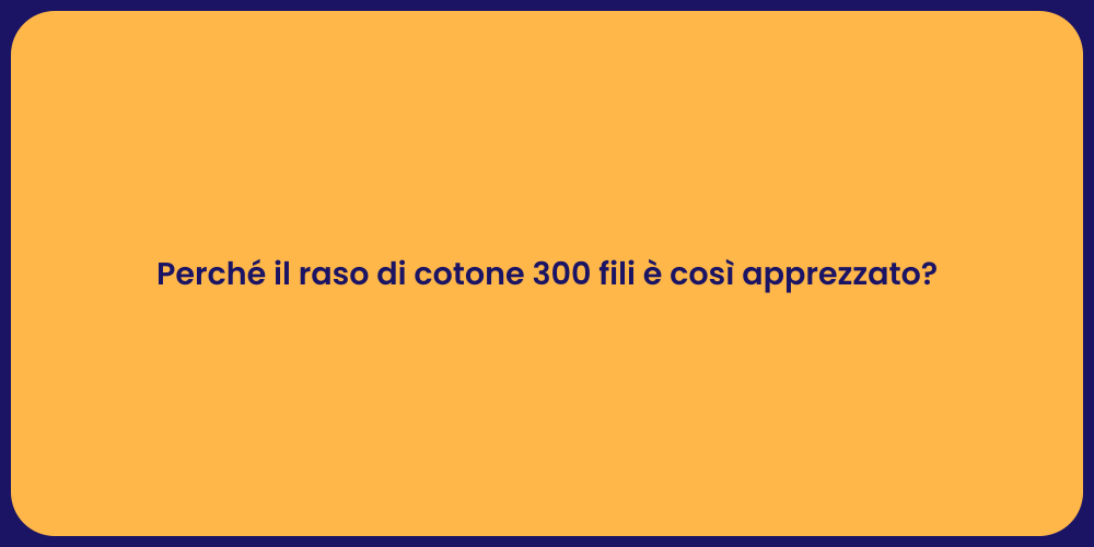 Perché il raso di cotone 300 fili è così apprezzato?