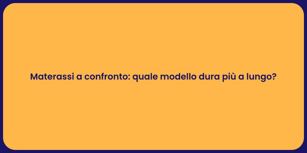 Materassi a confronto: quale modello dura più a lungo?