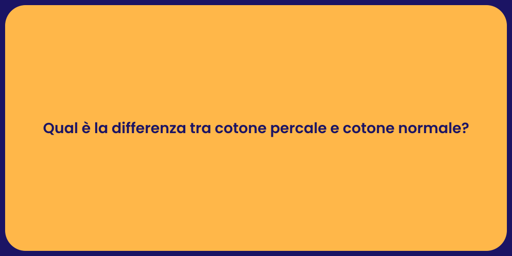 Qual è la differenza tra cotone percale e cotone normale?