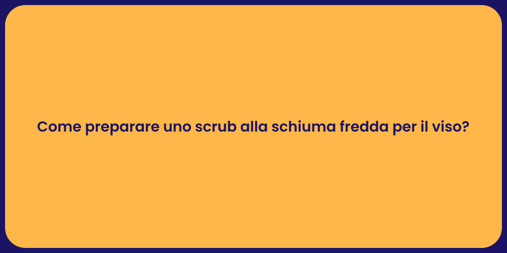 Come preparare uno scrub alla schiuma fredda per il viso?