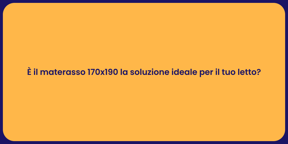 È il materasso 170x190 la soluzione ideale per il tuo letto?