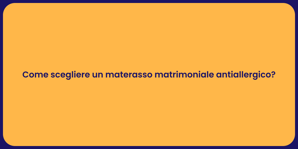 Come scegliere un materasso matrimoniale antiallergico?
