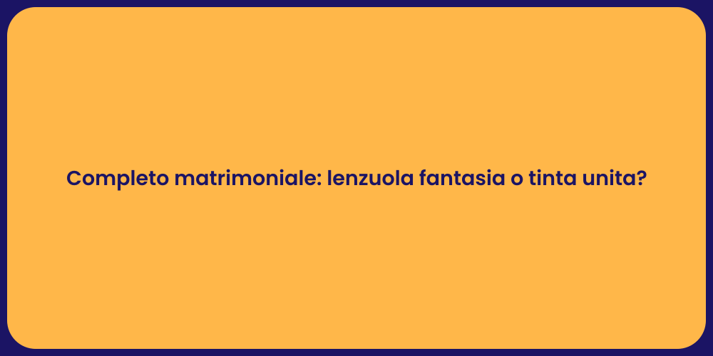 Completo matrimoniale: lenzuola fantasia o tinta unita?