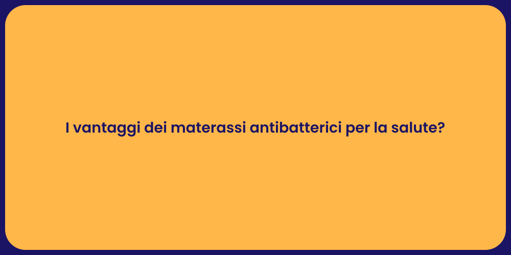 I vantaggi dei materassi antibatterici per la salute?