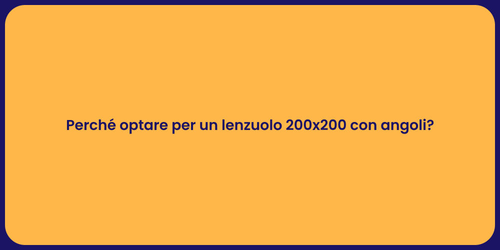 Perché optare per un lenzuolo 200x200 con angoli?