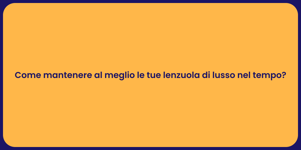 Come mantenere al meglio le tue lenzuola di lusso nel tempo?