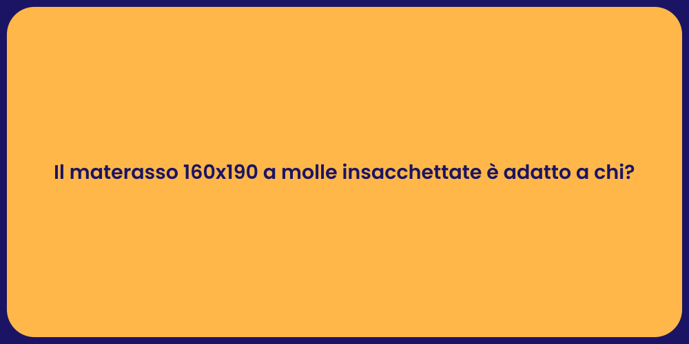 Il materasso 160x190 a molle insacchettate è adatto a chi?