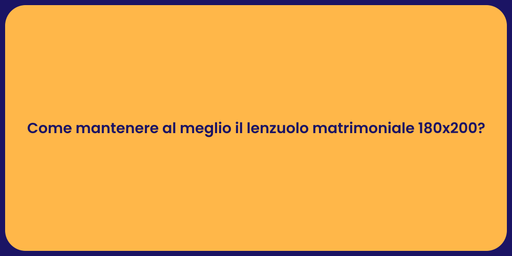 Come mantenere al meglio il lenzuolo matrimoniale 180x200?
