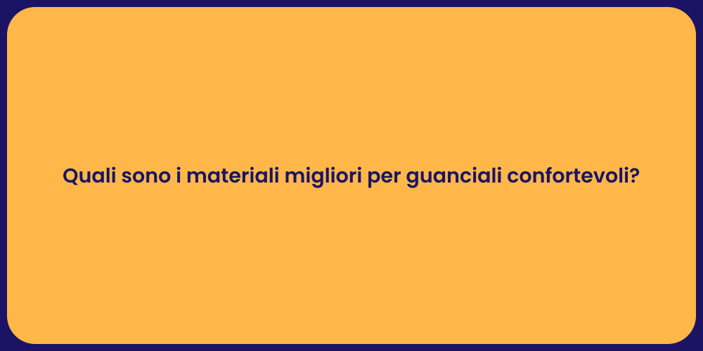 Quali sono i materiali migliori per guanciali confortevoli?