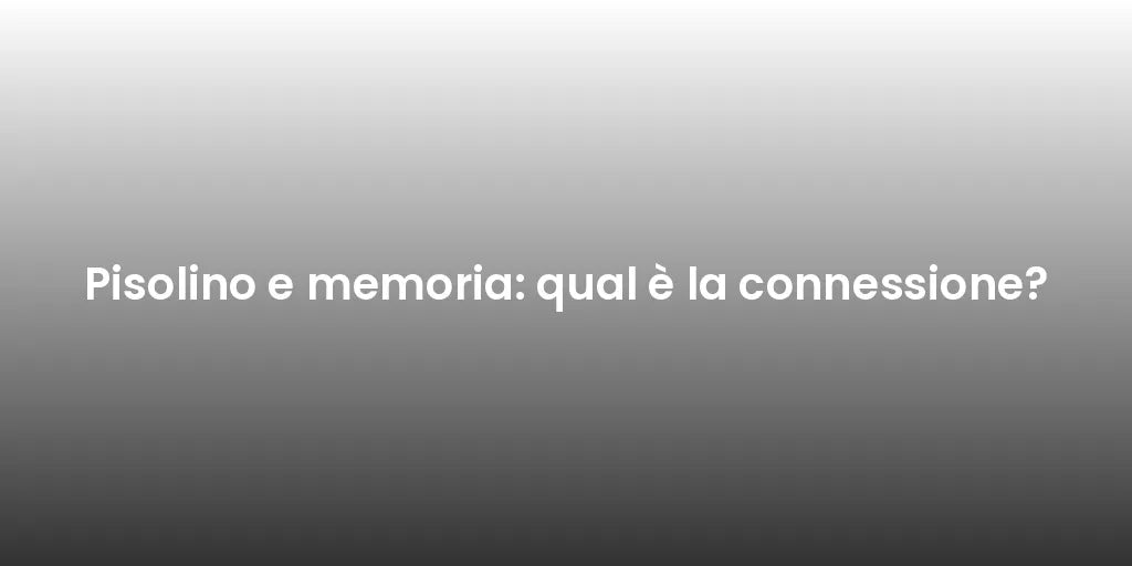 Pisolino e memoria: qual è la connessione?