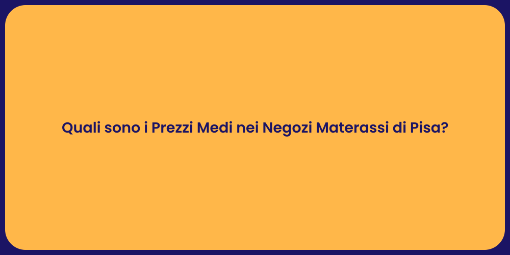 Quali sono i Prezzi Medi nei Negozi Materassi di Pisa?