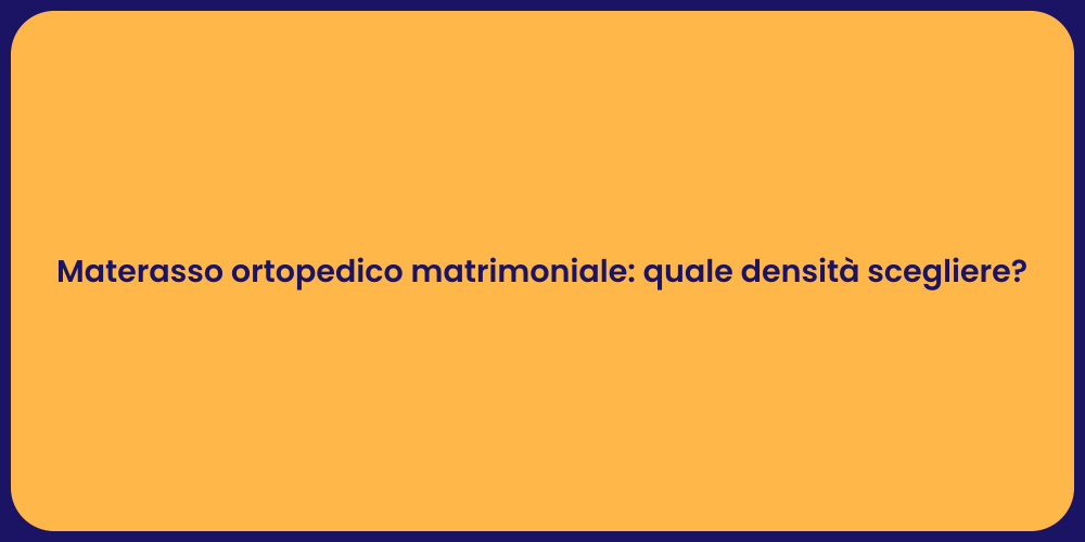Materasso ortopedico matrimoniale: quale densità scegliere?