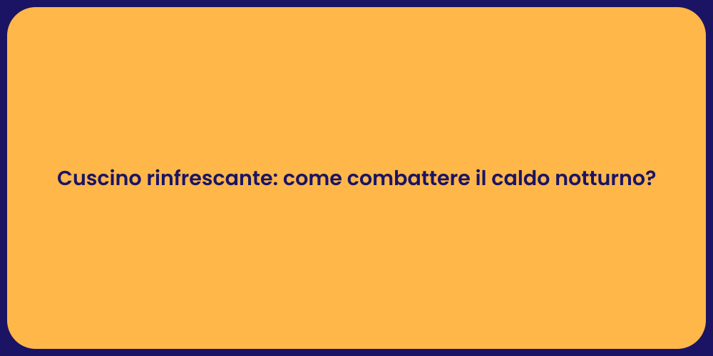 Cuscino rinfrescante: come combattere il caldo notturno?