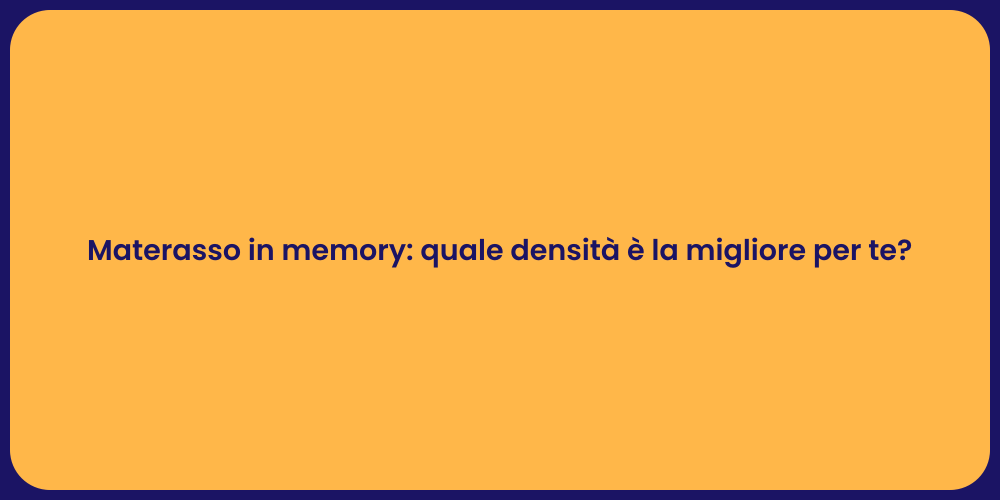 Materasso in memory: quale densità è la migliore per te?