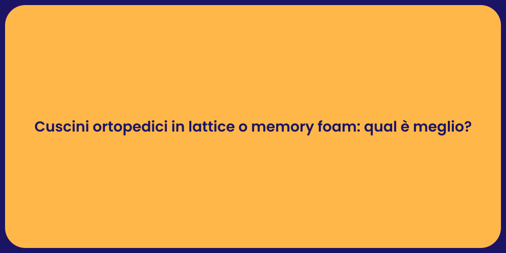 Cuscini ortopedici in lattice o memory foam: qual è meglio?