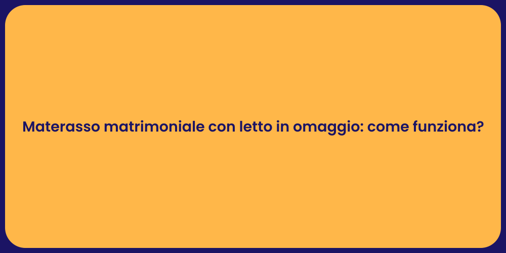Materasso matrimoniale con letto in omaggio: come funziona?