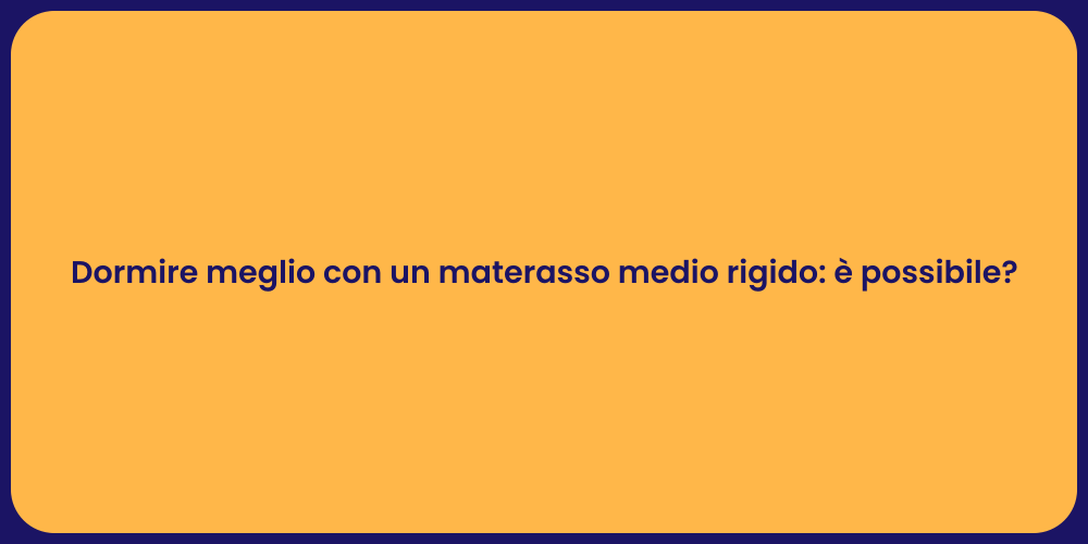 Dormire meglio con un materasso medio rigido: è possibile?