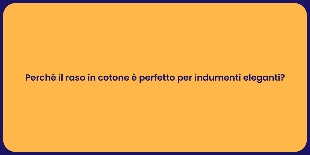 Perché il raso in cotone è perfetto per indumenti eleganti?