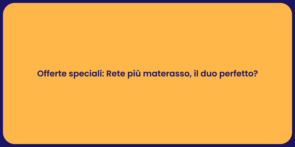 Offerte speciali: Rete più materasso, il duo perfetto?