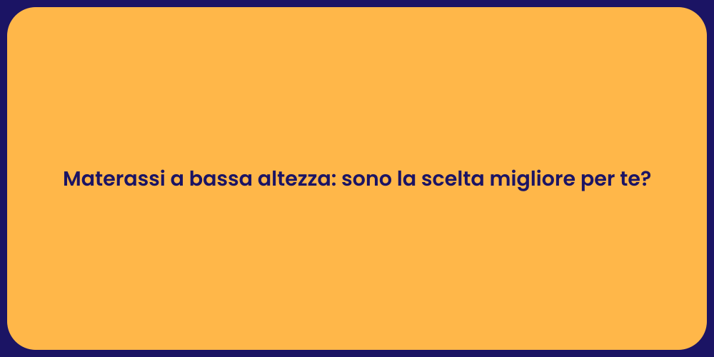 Materassi a bassa altezza: sono la scelta migliore per te?