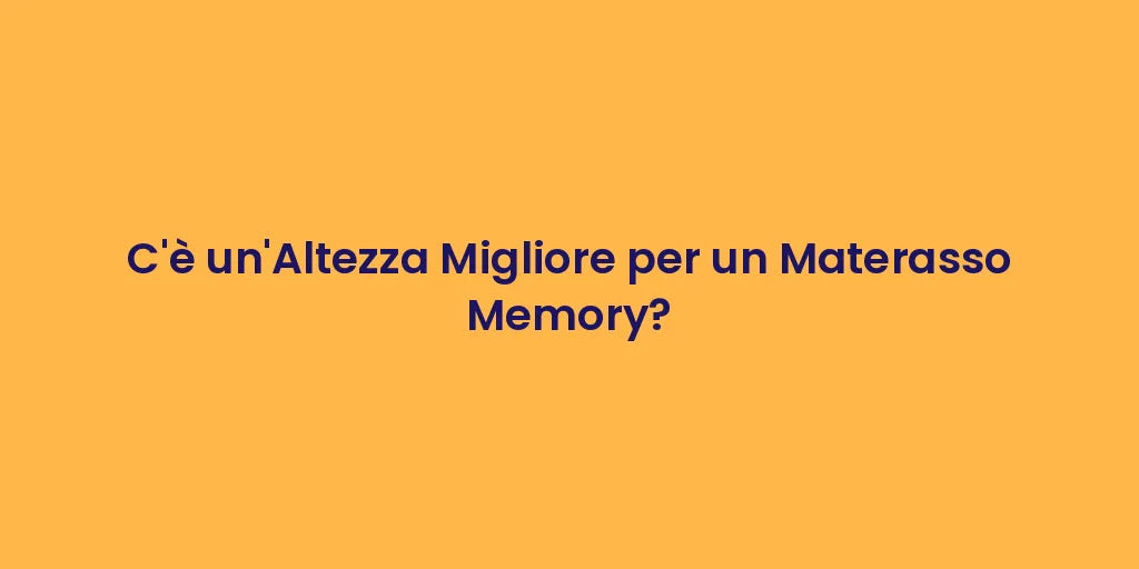 C'è un'Altezza Migliore per un Materasso Memory?