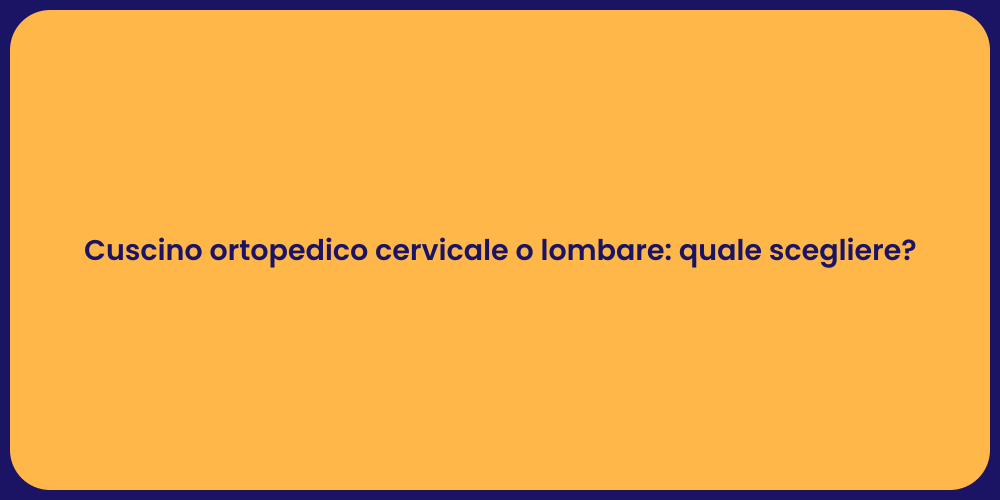 Cuscino ortopedico cervicale o lombare: quale scegliere?