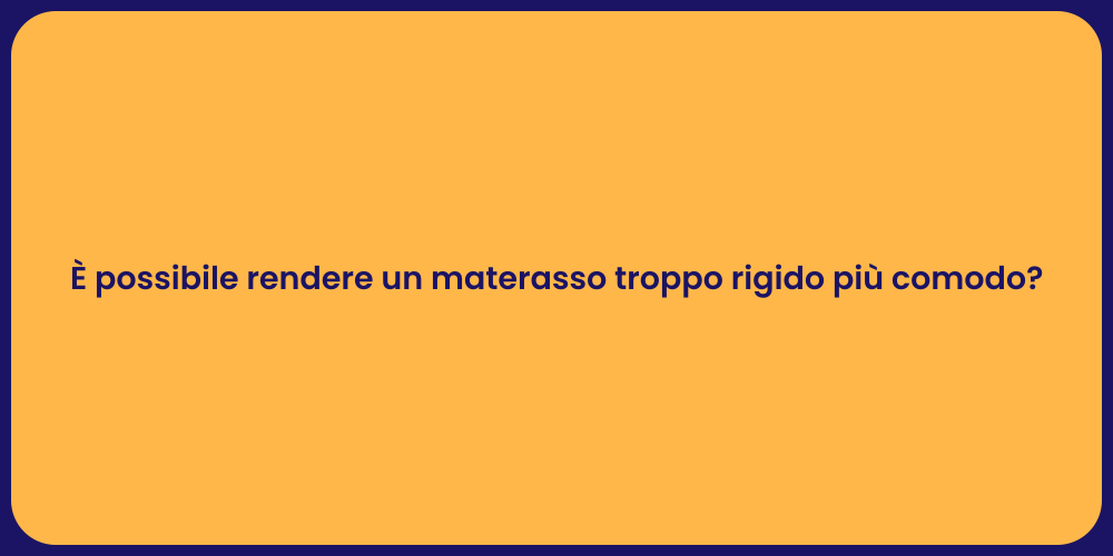 È possibile rendere un materasso troppo rigido più comodo?