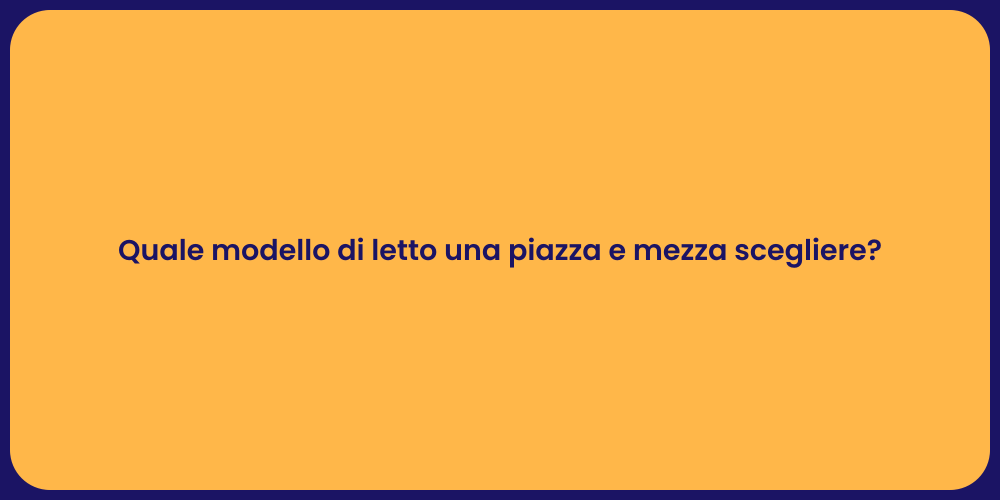Quale modello di letto una piazza e mezza scegliere?