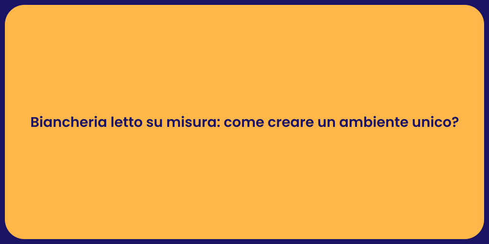 Biancheria letto su misura: come creare un ambiente unico?