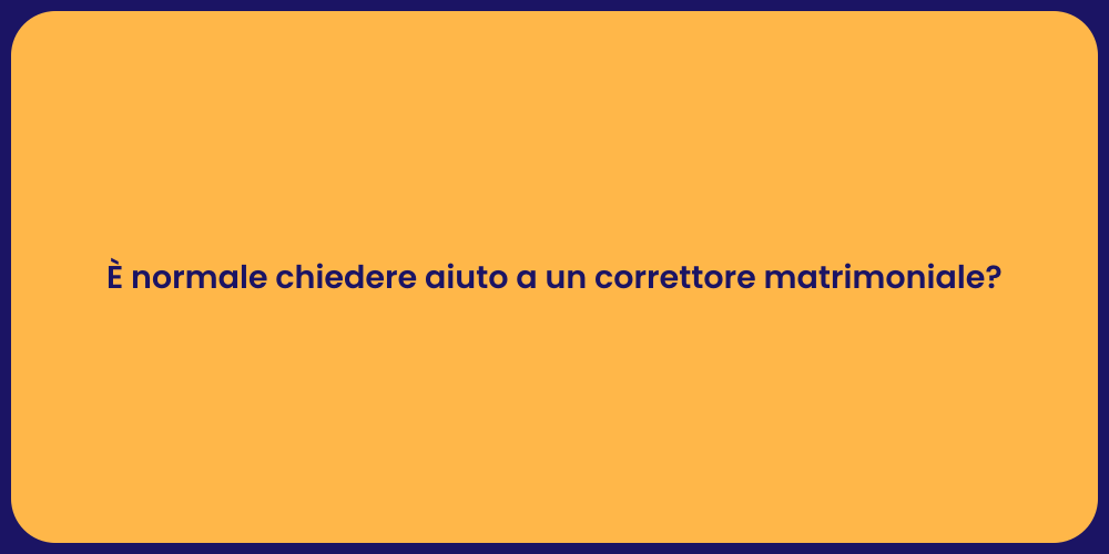 È normale chiedere aiuto a un correttore matrimoniale?